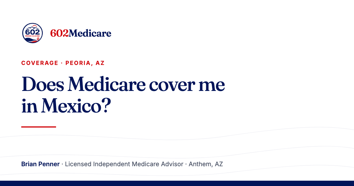 602Medicare article card reading "Does Medicare cover me in Mexico?", with the 602Medicare badge and a byline for Brian Penner, Licensed Independent Medicare Advisor.